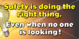 Safety is Doing the Right Thing Even When No One is Looking