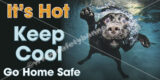 It's Hot Keep Cool Go Home Safe