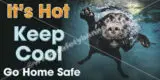 It's Hot Keep Cool Go Home Safe